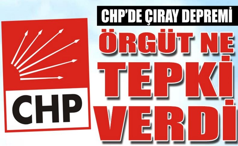 CHP'de Çıray depremi; Örgüt ne tepki verdi!