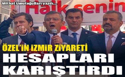 Özel’in İzmir ziyareti hesapları karıştırdı!