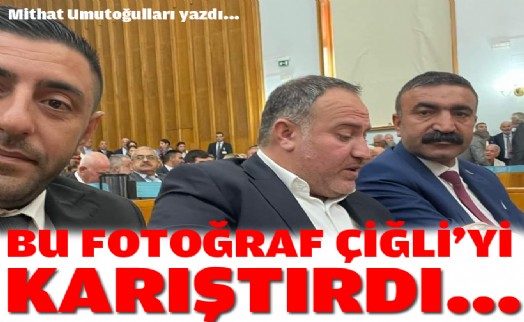 Umutoğulları yazdı... 'Bu fotoğraf Çiğli’yi karıştırdı…'