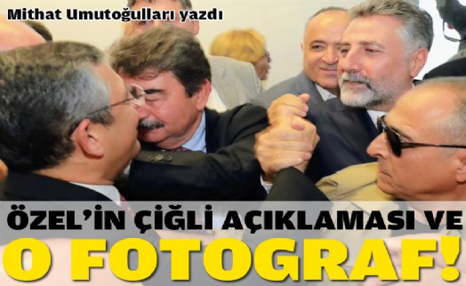 Özel'in ‘Çiğli’ açıklaması ve o fotoğraf!