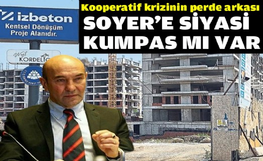 Kooperatif krizinin perde arkası…Soyer’e siyasi kumpas mı var?