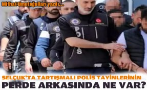 Selçuk'ta tartışmalı polis tayinlerinin perde arkasında ne var?