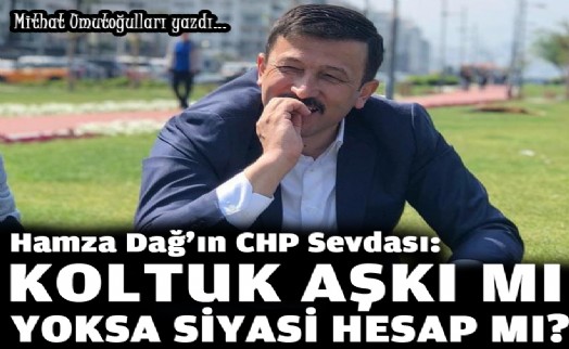 Hamza Dağ'ın CHP sevdası: Koltuk aşkı mı, yoksa siyasi hesap mı?