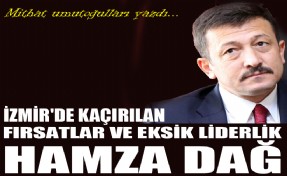 Mithat Umutoğulları yazdı...Hamza Dağ demek: Kaçırılan fırsatlar ve eksik liderlik