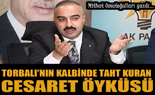 Mithat Umutoğulları yazdı.... Torbalı'nın kalbinde taht kuran cesaret öyküsü'