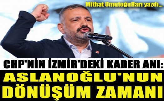 CHP'nin İzmir'deki kader anı: ‘Aslanoğlu'nun dönüşüm zamanı’