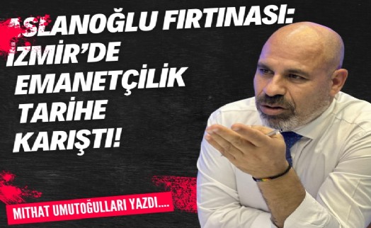 Aslanoğlu fırtınası: İzmir’de emanetçilik tarihe karıştı!