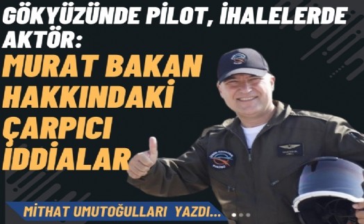 Gökyüzünde pilot, ihalelerde aktör: Murat Bakan hakkındaki çarpıcı iddialar