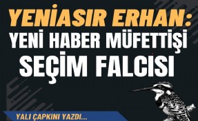 Yeniasır Erhan: Yeni Haber Müfettişi, Seçim Falcısı!