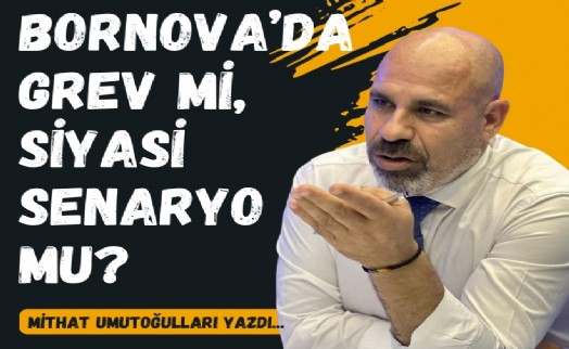 Bornova’da grev mi, siyasi senaryo mu?