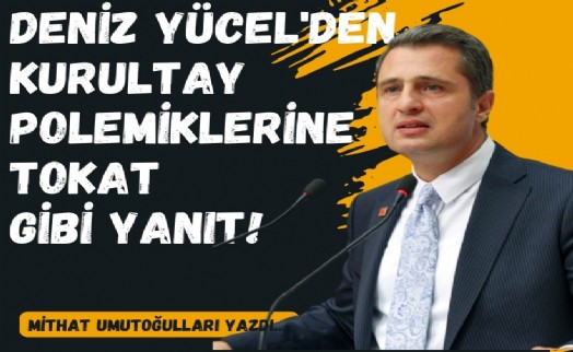 Deniz Yücel'den kurultay polemiklerine tokat gibi yanıt!