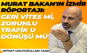 Murat Bakan'ın İzmir röportajı: Geri vites mi, zorunlu U dönüşü mü?