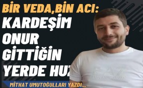 Bir veda, bin acı: Kardeşim Onur gittiğin yerde huzur bul