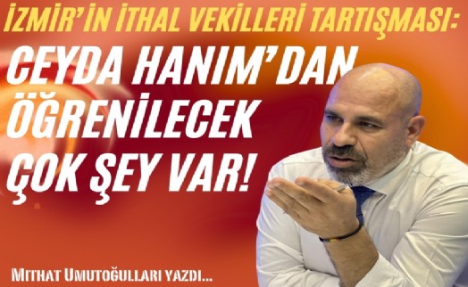 İzmir’in 'ithal vekilleri' tartışması: Ceyda Hanım’dan öğrenilecek çok şey var!