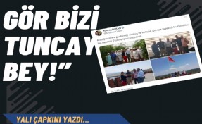 'Gör bizi Tuncay Bey!'