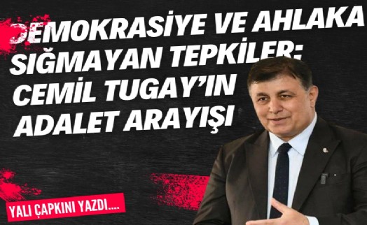 Demokrasiye ve ahlaka sığmayan tepkiler: Cemil Tugay’ın adalet arayışı!