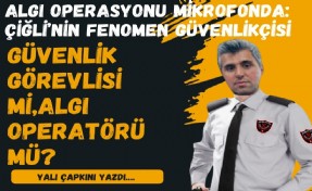 Algı operasyonu mikrofonda: Çiğli’nin fenomen güvenlikçisi