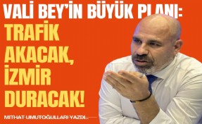 Vali Bey’in büyük planı: Trafik akacak, İzmir duracak!