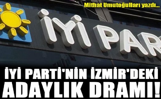 İYİ Parti'nin İzmir'deki adaylık dramı