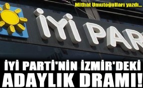 İYİ Parti'nin İzmir'deki adaylık dramı