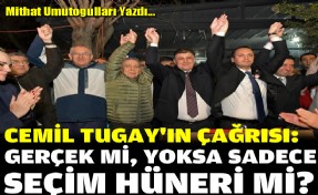 Cemil Tugay'ın çağrısı: Gerçek mi, yoksa sadece seçim hüneri mi?