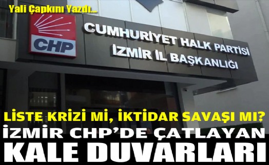 Liste krizi mi, iktidar savaşı mı? İzmir'in CHP'de çatlayan kale duvarları