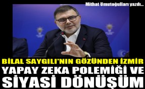 Bilal Saygılı'nın gözünden İzmir: Yapay zeka polemiği ve siyasi dönüşüm