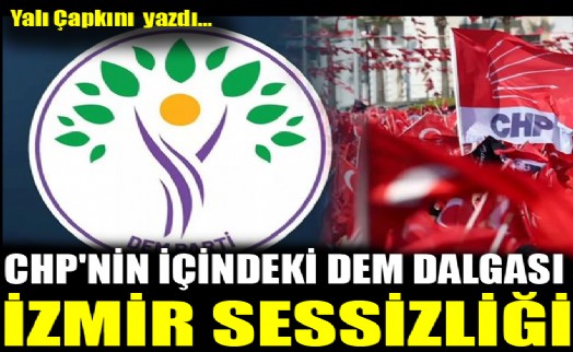 CHP'nin içindeki DEM dalgası; İzmir sessizliği