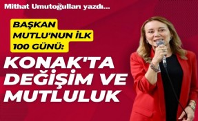 Başkan Mutlu'nun ilk 100 günü: Konak'ta değişim ve mutluluk