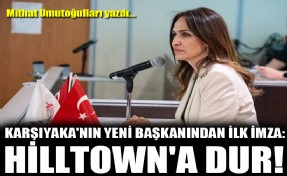 Karşıyaka'nın yeni başkanından ilk imza: Hilltown'a dur!