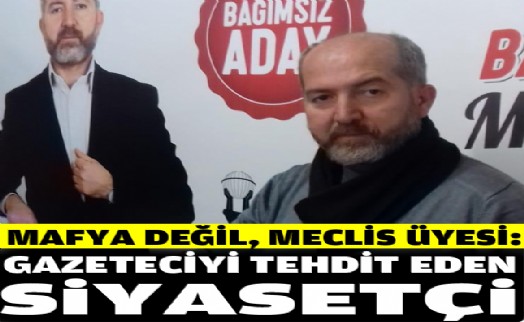 Mafya değil, meclis üyesi: Gazeteciyi tehdit eden siyasetçi