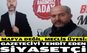 Mafya değil, meclis üyesi: Gazeteciyi tehdit eden siyasetçi