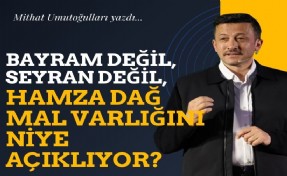 Bayram değil, seyran değil, Hamza Dağ mal varlığını niye açıklıyor?