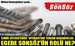 İzmir siyasetinde 'operasyon' kokan havadisler: Ege'de Sonsöz'ün rolü ne?