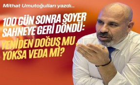 100 gün sonra Soyer sahneye geri döndü: Yeniden doğuş mu, yoksa veda mı?