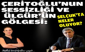 Ceritoğlu’nun sessizliği ve Ülgür’ün gölgesi: Selçuk’ta neler oluyor?