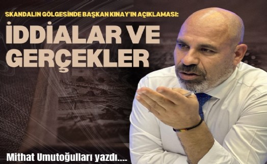 Skandalın gölgesinde Başkan Kınay: İddialar ve gerçekler