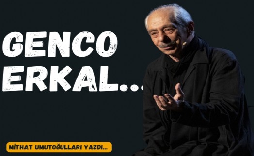 Mithat Umutoğulları yazdı... Genco Erkal...