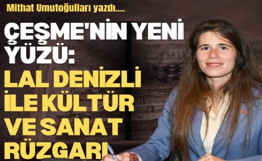 Çeşme'nin yeni yüzü: Lal Denizli ile kültür ve sanat rüzgarı