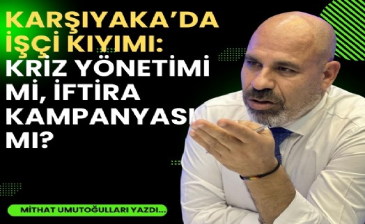 Karşıyaka’da işçi kıyımı: Kriz yönetimi mi, iftira kampanyası mı?