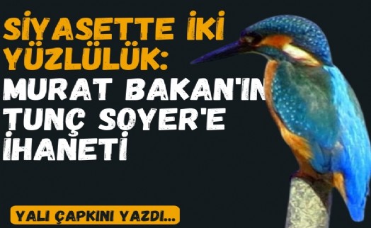 Siyasette iki yüzlülük: Murat Bakan'ın Tunç Soyer'e ihaneti