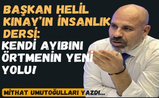 Başkan Helil Kınay’ın insanlık dersi: Kendi ayıbını örtmenin yeni yolu!