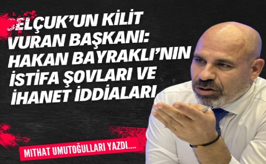 Selçuk’un kilit vuran Başkanı: Hakan Bayraklı’nın istifa şovları ve ihanet iddiaları