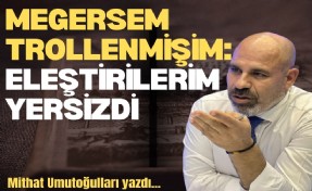 Meğersem trollenmişim: Eleştirilerim yersizdi