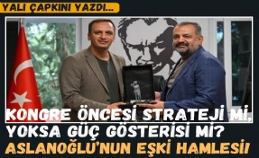 Kongre öncesi strateji mi, yoksa güç gösterisi mi? Aslanoğlu’nun Eşki hamlesi!