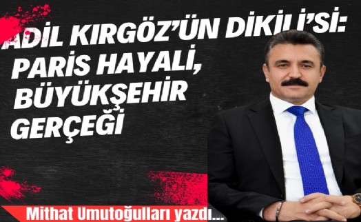 Adil Kırgöz’ün Dikili’si: Paris hayali, Büyükşehir gerçeği