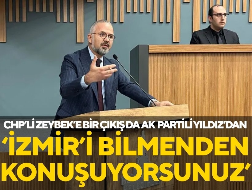 AK Partili Yıldız’dan CHP’li Zeybek’e sert tepki: İzmir’i bilmeden konuşuyorsunuz