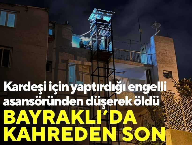 Bayraklı'da kahreden son! Kardeşi için yaptırdığı engelli asansöründen düşerek öldü