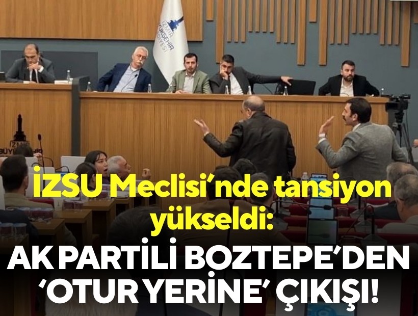İZSU Meclisi’nde tansiyon yükseldi: AK Partili Boztepe'den ‘otur yerine’ çıkışı!