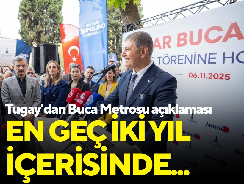 Tugay'dan Buca Metrosu açıklaması: En geç iki yıl içerisinde...